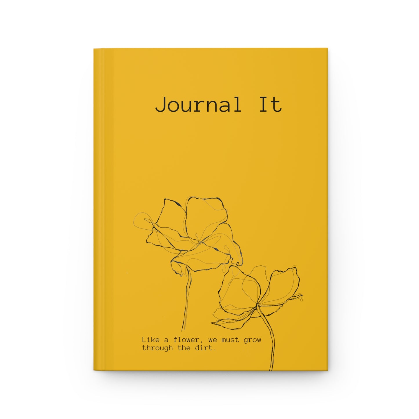 Yellow Hardcover Journal: "Like a flower, we must grow through the dirt."